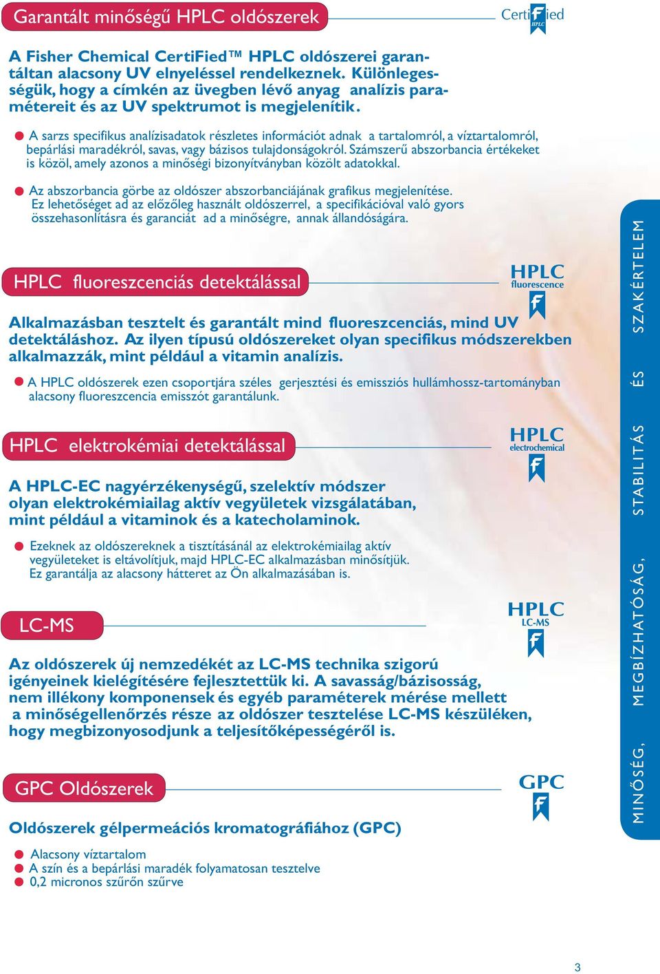 A sarzs specifikus analízisadatok részletes információt adnak a tartalomról, a víztartalomról, bepárlási maradékról, savas, vagy bázisos tulajdonságokról.