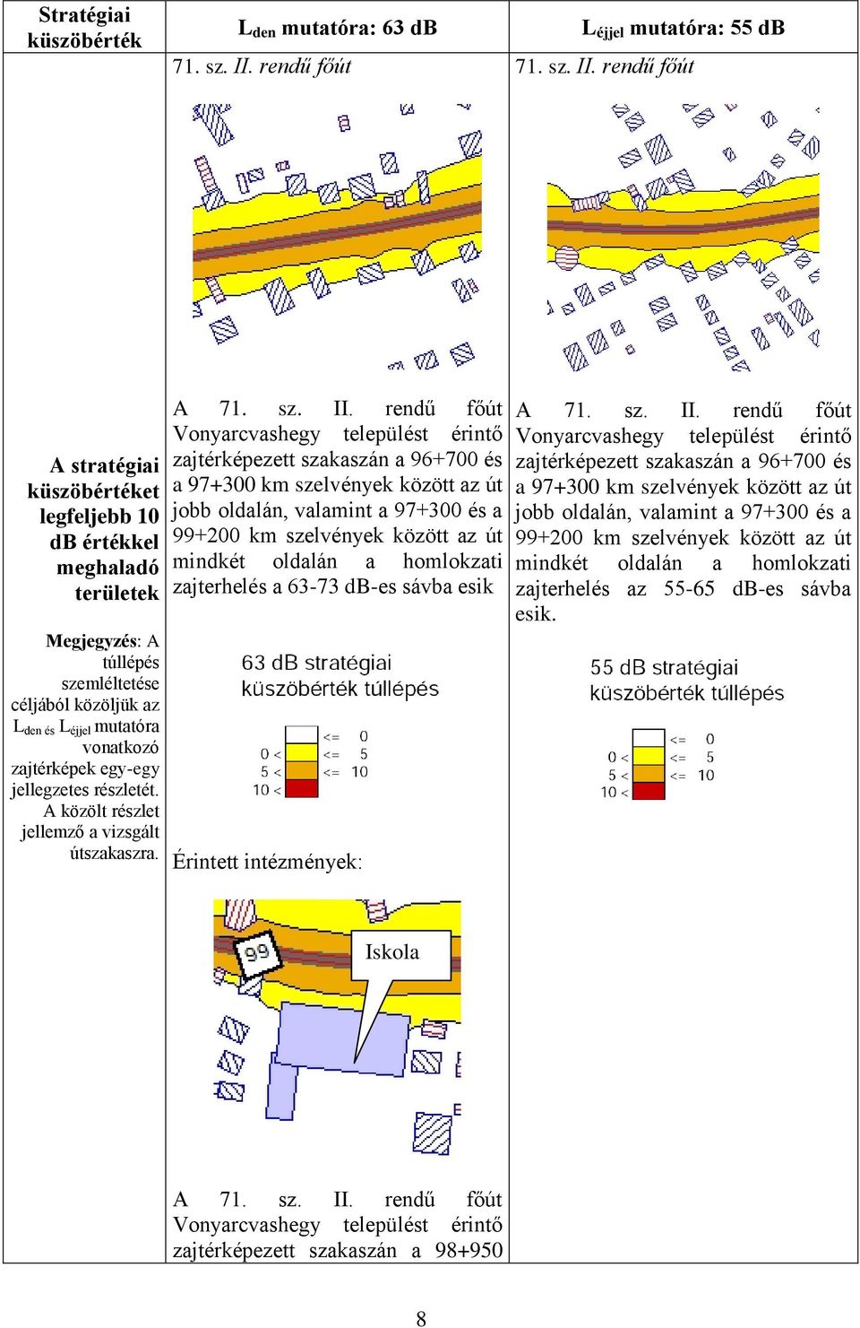 rendű főút A stratégiai küszöbértéket legfeljebb 10 db értékkel meghaladó területek Megjegyzés: A túllépés szemléltetése céljából közöljük az L den és L éjjel mutatóra vonatkozó zajtérképek egy-egy