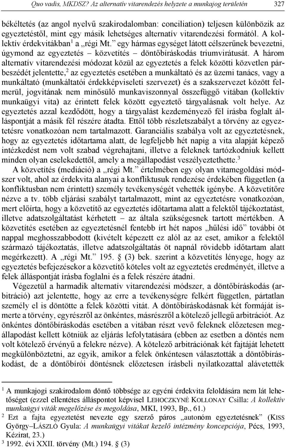 vitarendezési formától. A kollektív érdekvitákban 1 a régi Mt. egy hármas egységet látott célszerűnek bevezetni, úgymond az egyeztetés közvetítés döntőbíráskodás triumvirátusát.