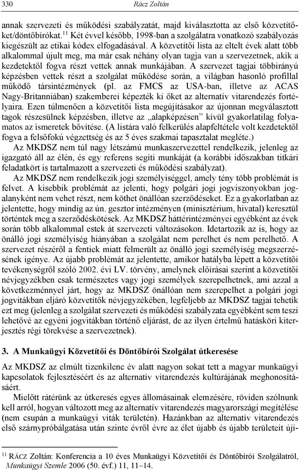 A közvetítői lista az eltelt évek alatt több alkalommal újult meg, ma már csak néhány olyan tagja van a szervezetnek, akik a kezdetektől fogva részt vettek annak munkájában.