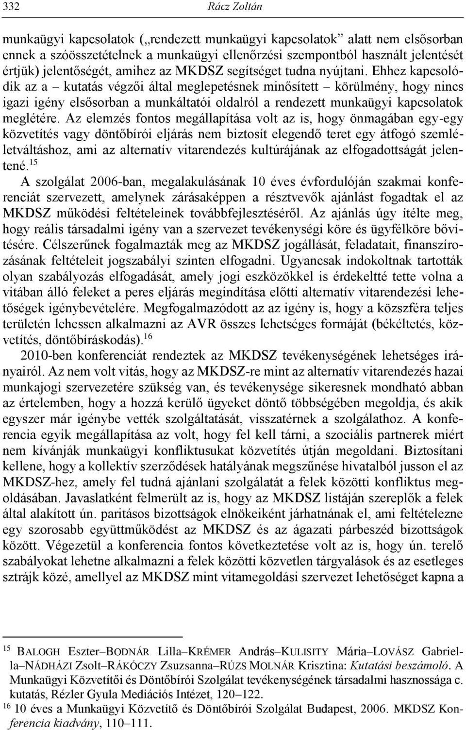 Ehhez kapcsolódik az a kutatás végzői által meglepetésnek minősített körülmény, hogy nincs igazi igény elsősorban a munkáltatói oldalról a rendezett munkaügyi kapcsolatok meglétére.