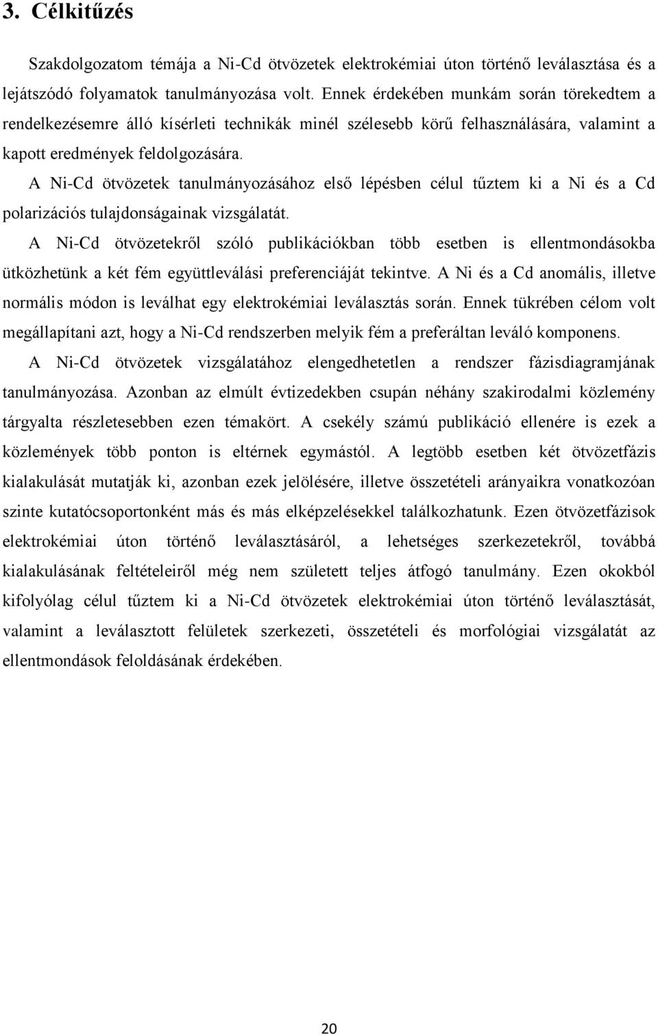 A Ni-Cd ötvözetek tanulmányozásához első lépésben célul tűztem ki a Ni és a Cd polarizációs tulajdonságainak vizsgálatát.