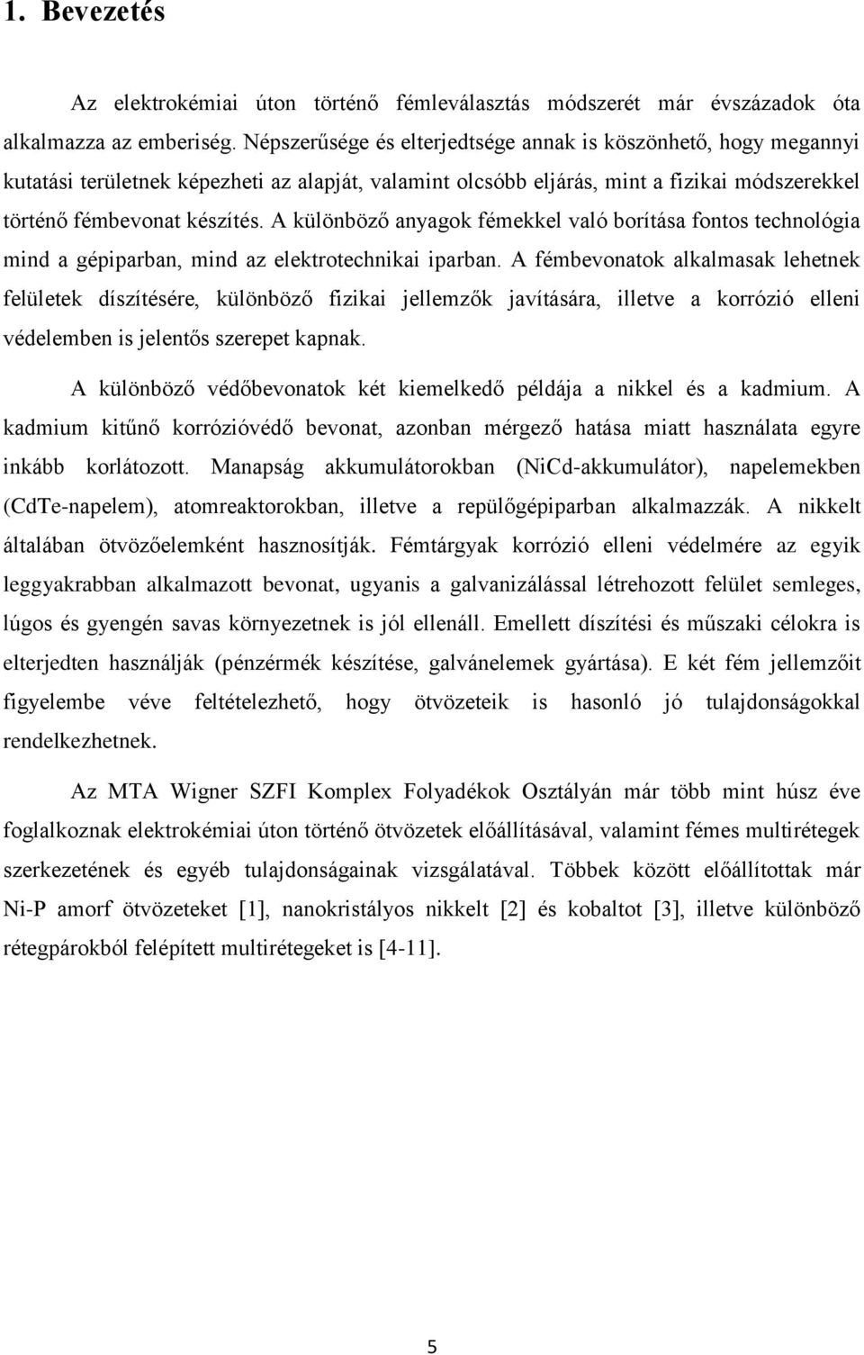 A különböző anyagok fémekkel való borítása fontos technológia mind a gépiparban, mind az elektrotechnikai iparban.