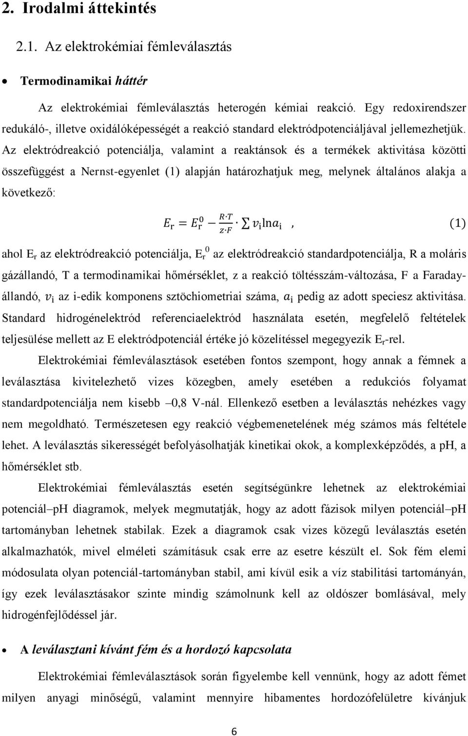 Az elektródreakció potenciálja, valamint a reaktánsok és a termékek aktivitása közötti összefüggést a Nernst-egyenlet (1) alapján határozhatjuk meg, melynek általános alakja a következő: E r = E r R