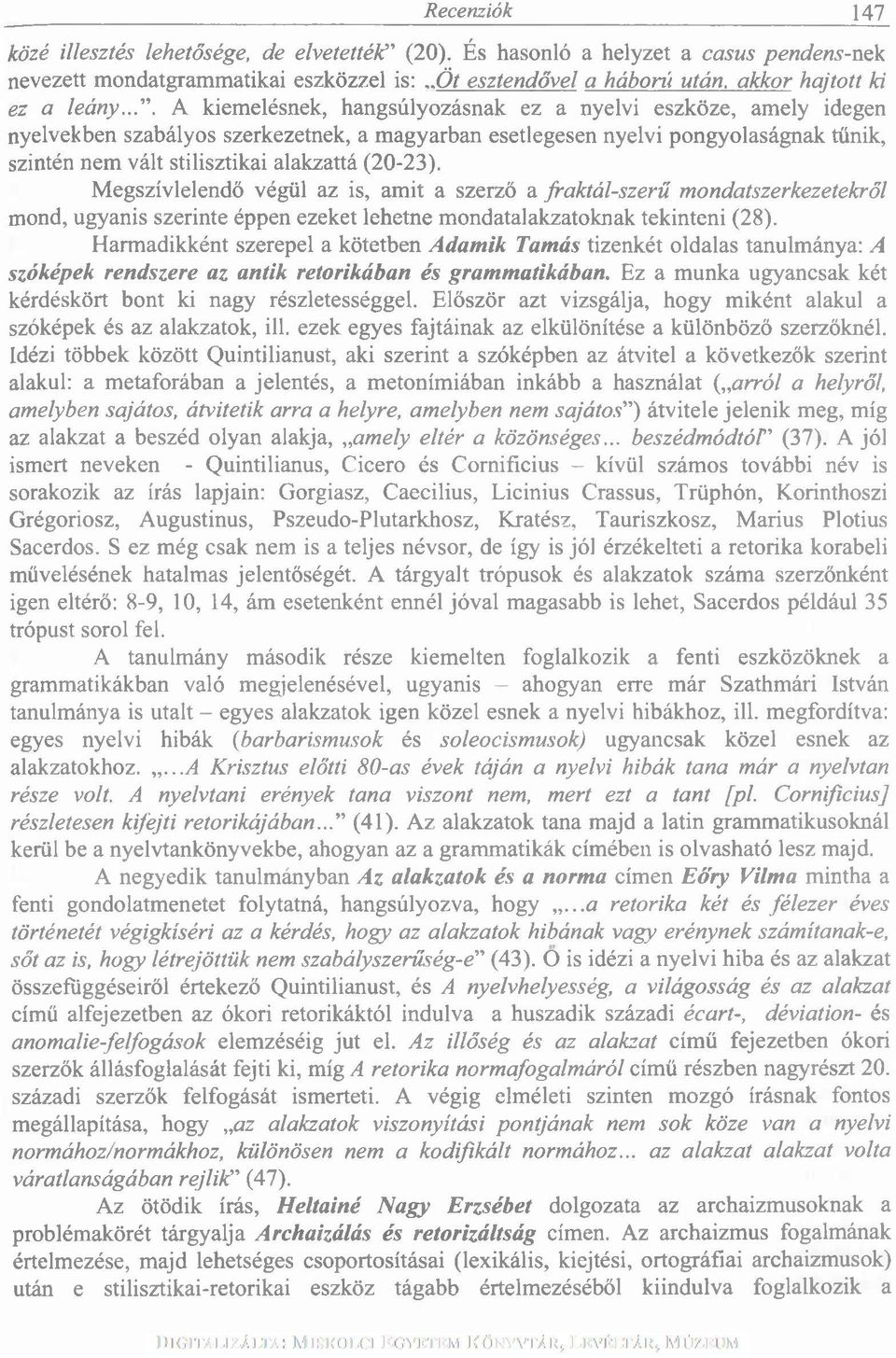 ... A kiemelésnek, hangsúlyozásnak ez a nyelvi eszköze, amely idegen nyelvekben szabályos szerkezetnek, a magyarban esetlegesen nyelvi pongyolaságnak tűnik, szintén nem vált stilisztikai alakzattá