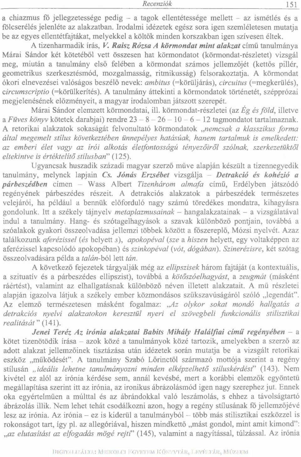 Raisz Rózsa A körmondat mint alakzat című tanulmánya Márai Sándor két kötetéből vett összesen hat körmondatot (körmondat-részletet) vizsgál meg, miután a tanulmány első felében a körmondat számos