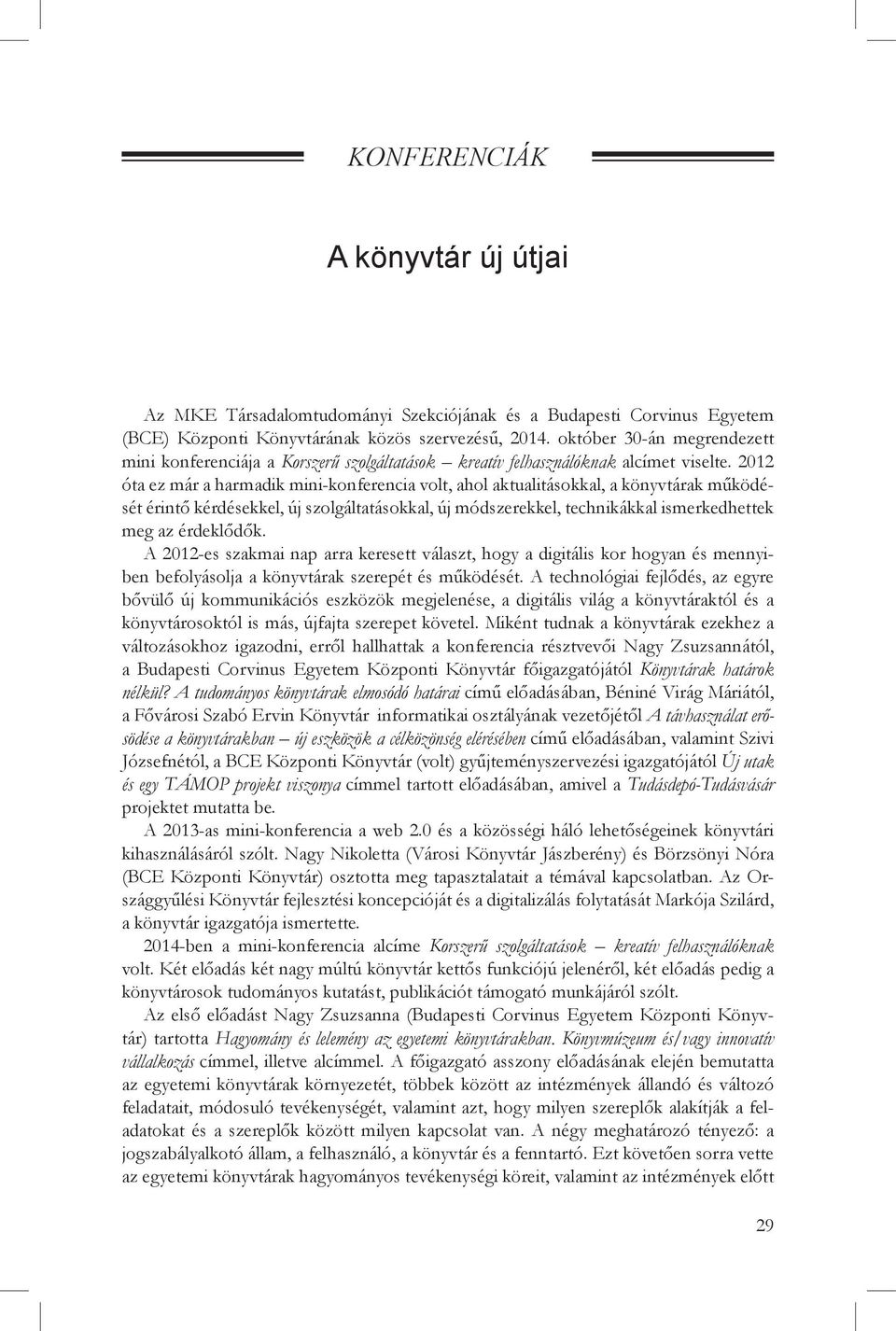 2012 óta ez már a harmadik mini-konferencia volt, ahol aktualitásokkal, a könyvtárak működését érintő kérdésekkel, új szolgáltatásokkal, új módszerekkel, technikákkal ismerkedhettek meg az érdeklődők.