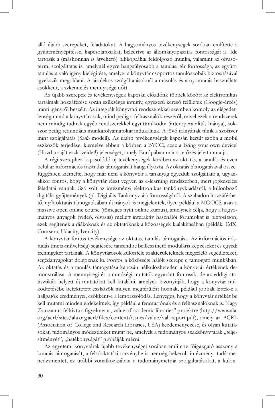 kielégítése, amelyet a könyvtár csoportos tanulószobák biztosításával igyekszik megoldani. A járulékos szolgáltatásoknál a másolás és a nyomtatás használata csökkent, a szkennelés mennyisége nőtt.