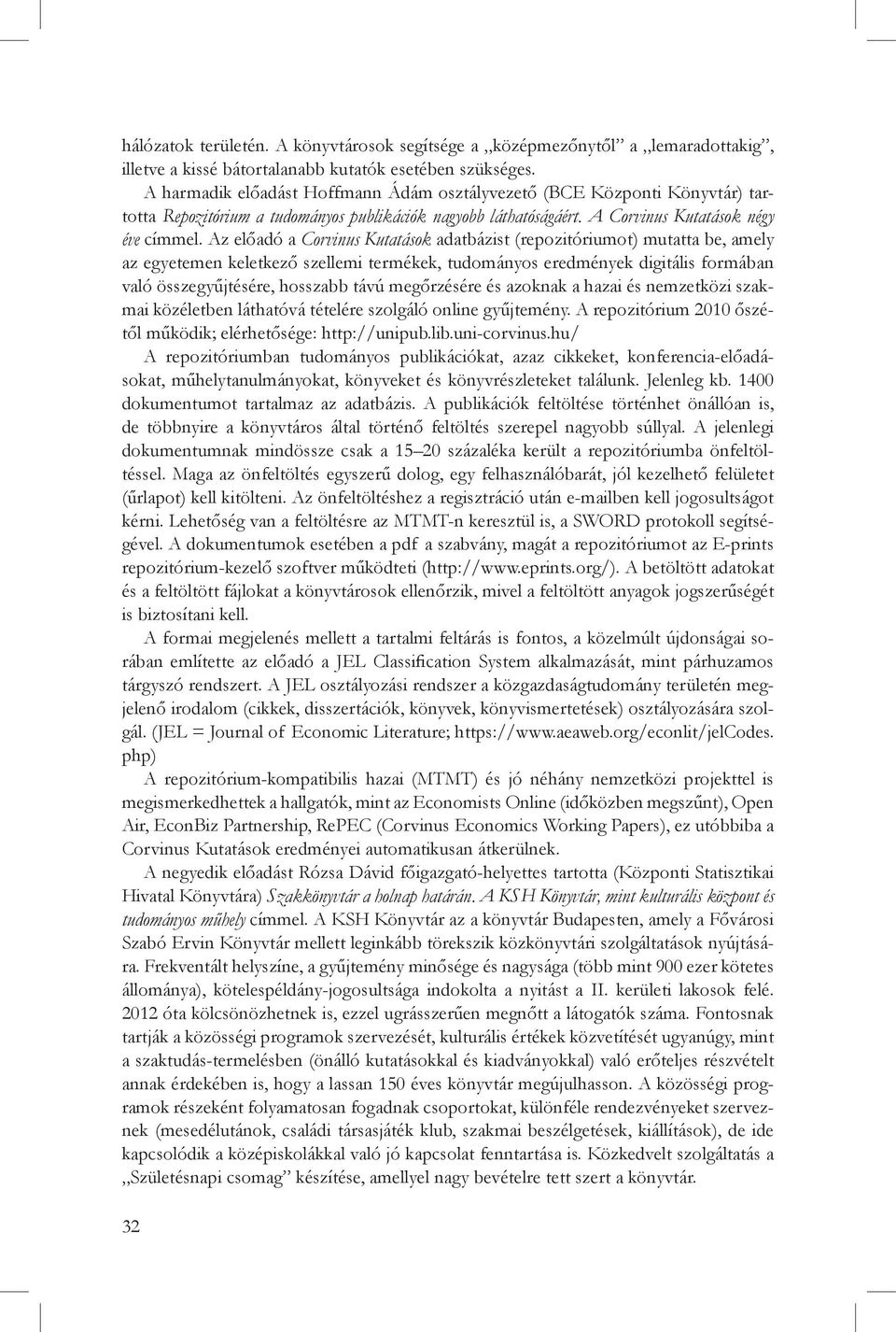 Az előadó a Corvinus Kutatások adatbázist (repozitóriumot) mutatta be, amely az egyetemen keletkező szellemi termékek, tudományos eredmények digitális formában való összegyűjtésére, hosszabb távú