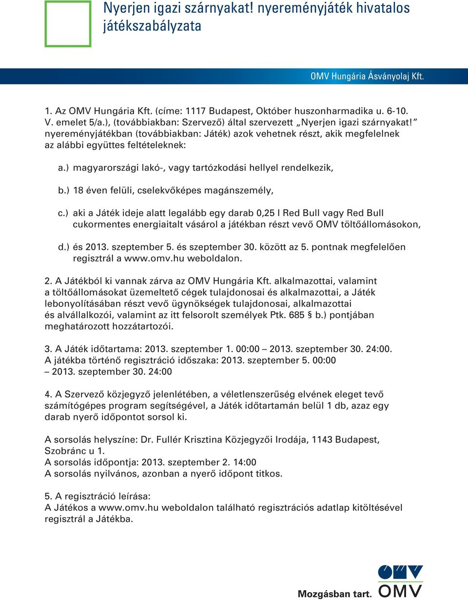 ) magyarországi lakó-, vagy tartózkodási hellyel rendelkezik, b.) 18 éven felüli, cselekvôképes magánszemély, c.