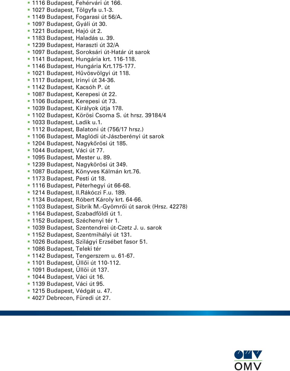 1117 Budapest, Irinyi út 34-36. 1142 Budapest, Kacsóh P. út 1087 Budapest, Kerepesi út 22. 1106 Budapest, Kerepesi út 73. 1039 Budapest, Királyok útja 178. 1102 Budapest, Körösi Csoma S. út hrsz.