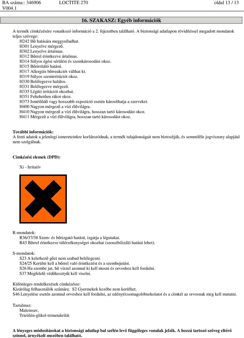 H314 Súlyos égési sérülést és szemkárosodást okoz. H315 Bőrirritáló hatású. H317 Allergiás bőrreakciót válthat ki. H319 Súlyos szemirritációt okoz. H330 Belélegezve halálos. H331 Belélegezve mérgező.