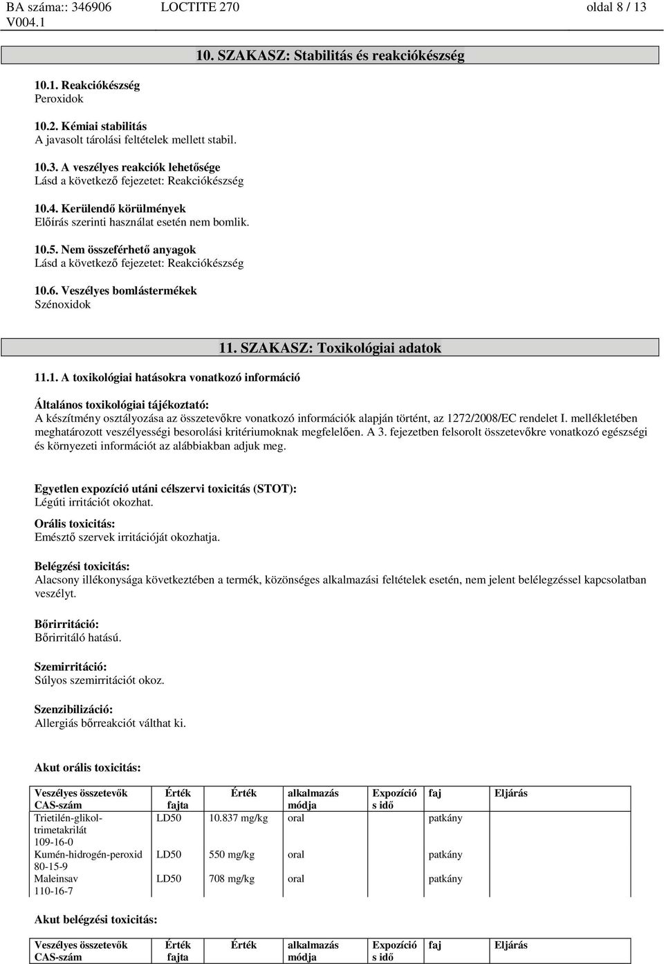 SZAKASZ: Toxikológiai adatok Általános toxikológiai tájékoztató: A készítmény osztályozása az összetevőkre vonatkozó információk alapján történt, az 1272/2008/EC rendelet I.