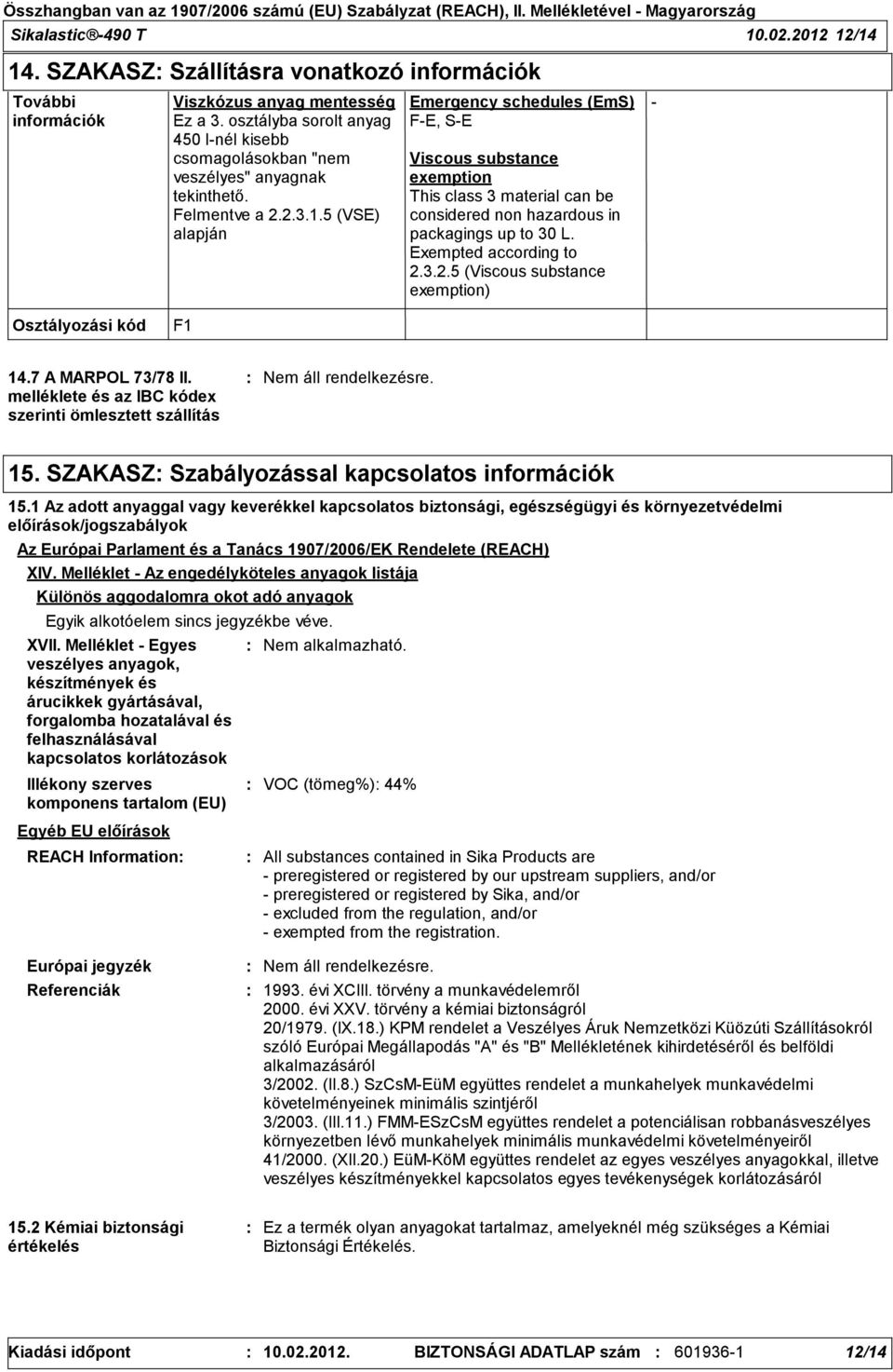 5 (VSE) alapján Emergency schedules (EmS) F-E, S-E Viscous substance exemption This class 3 material can be considered non hazardous in packagings up to 30 L. Exempted according to 2.