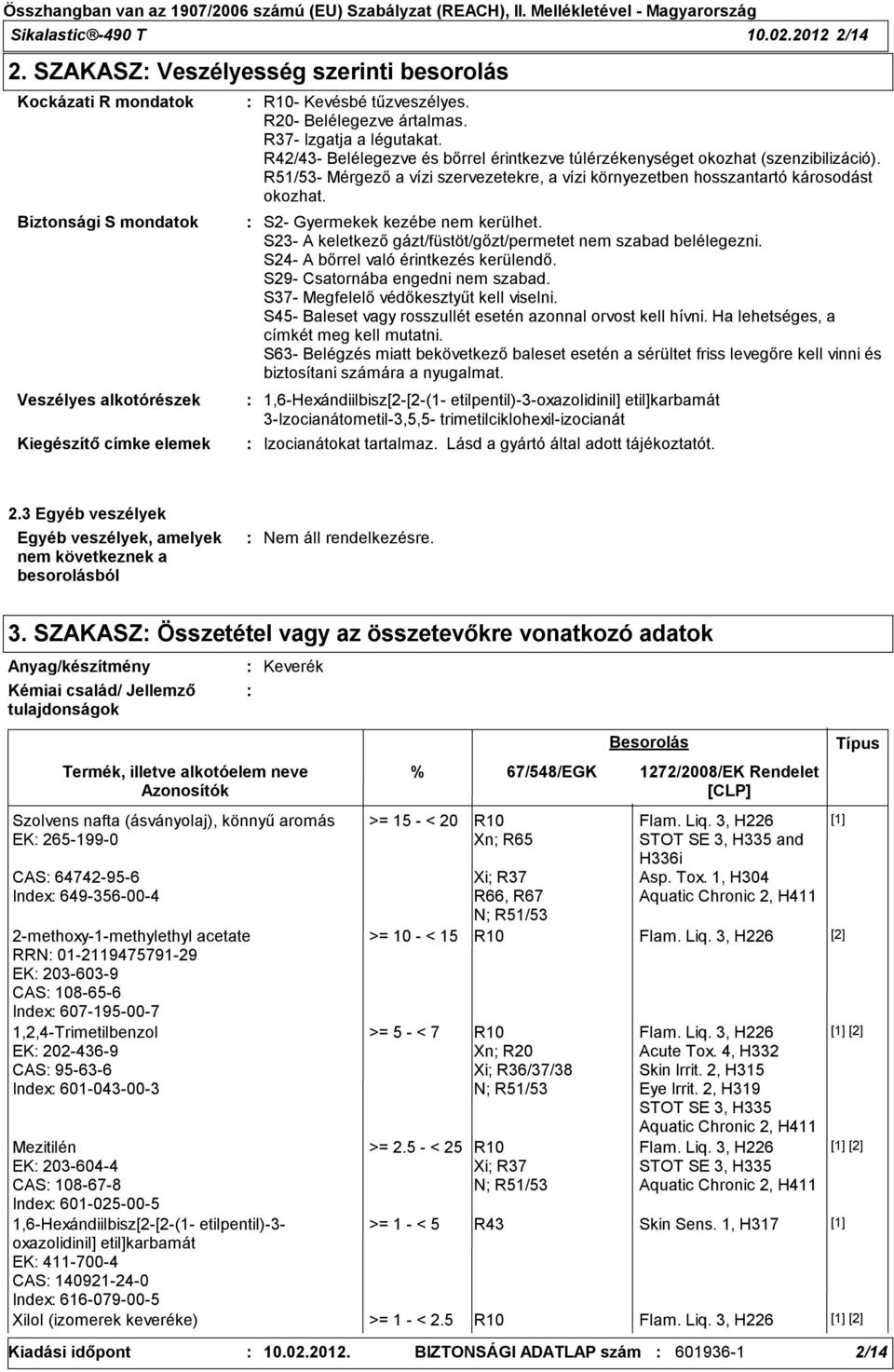 R51/53- Mérgező a vízi szervezetekre, a vízi környezetben hosszantartó károsodást okozhat. S2- Gyermekek kezébe nem kerülhet. S23- A keletkező gázt/füstöt/gőzt/permetet nem szabad belélegezni.