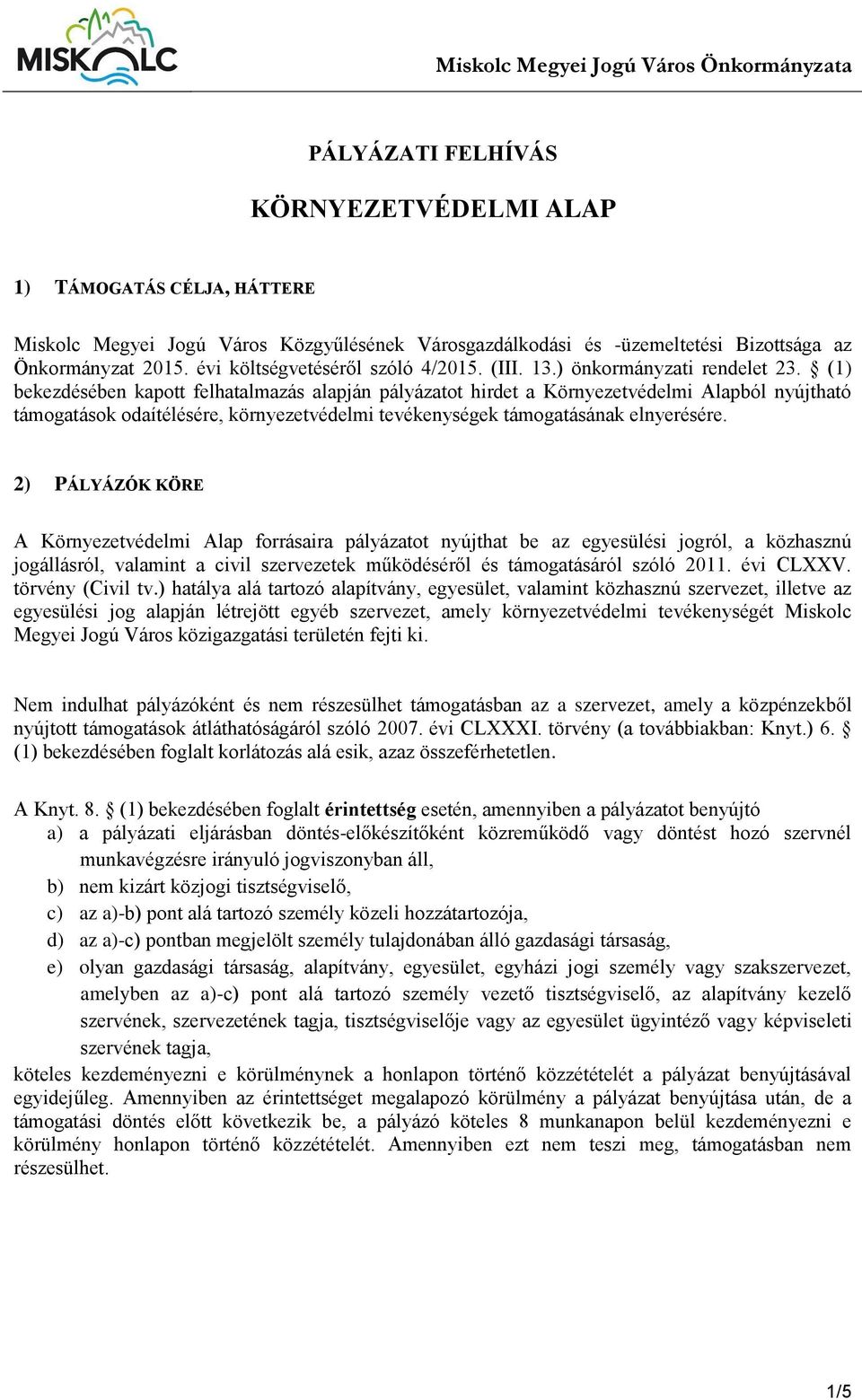 (1) bekezdésében kapott felhatalmazás alapján pályázatot hirdet a Környezetvédelmi Alapból nyújtható támogatások odaítélésére, környezetvédelmi tevékenységek támogatásának elnyerésére.