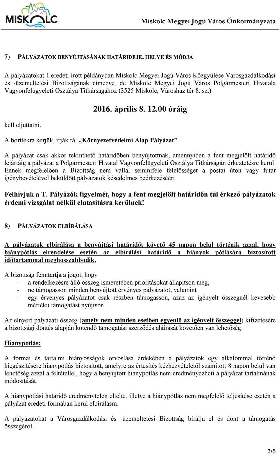 00 óráig A borítékra kérjük, írják rá: Környezetvédelmi Alap Pályázat A pályázat csak akkor tekinthető határidőben benyújtottnak, amennyiben a fent megjelölt határidő lejártáig a pályázat a