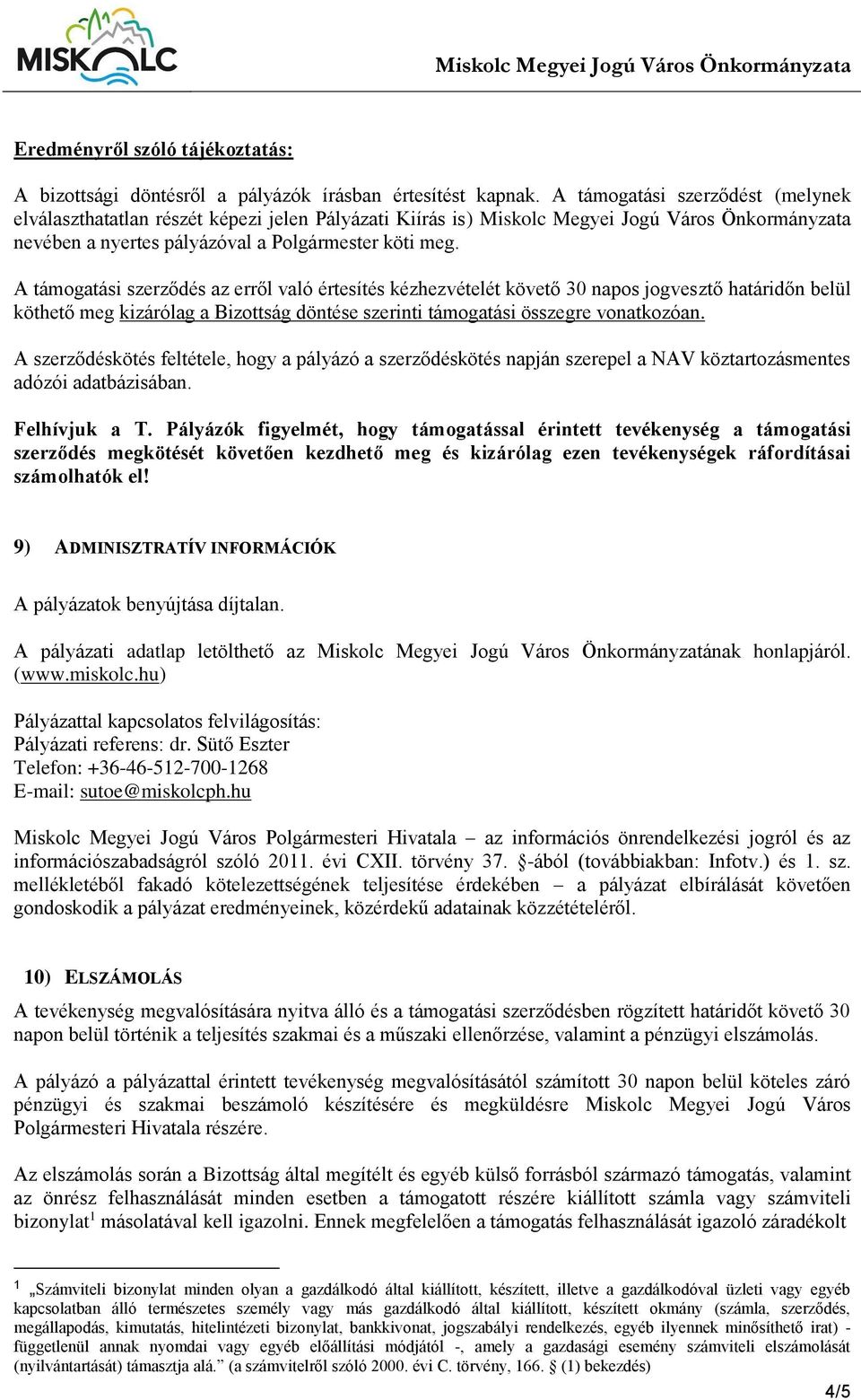 A támogatási szerződés az erről való értesítés kézhezvételét követő 30 napos jogvesztő határidőn belül köthető meg kizárólag a Bizottság döntése szerinti támogatási összegre vonatkozóan.