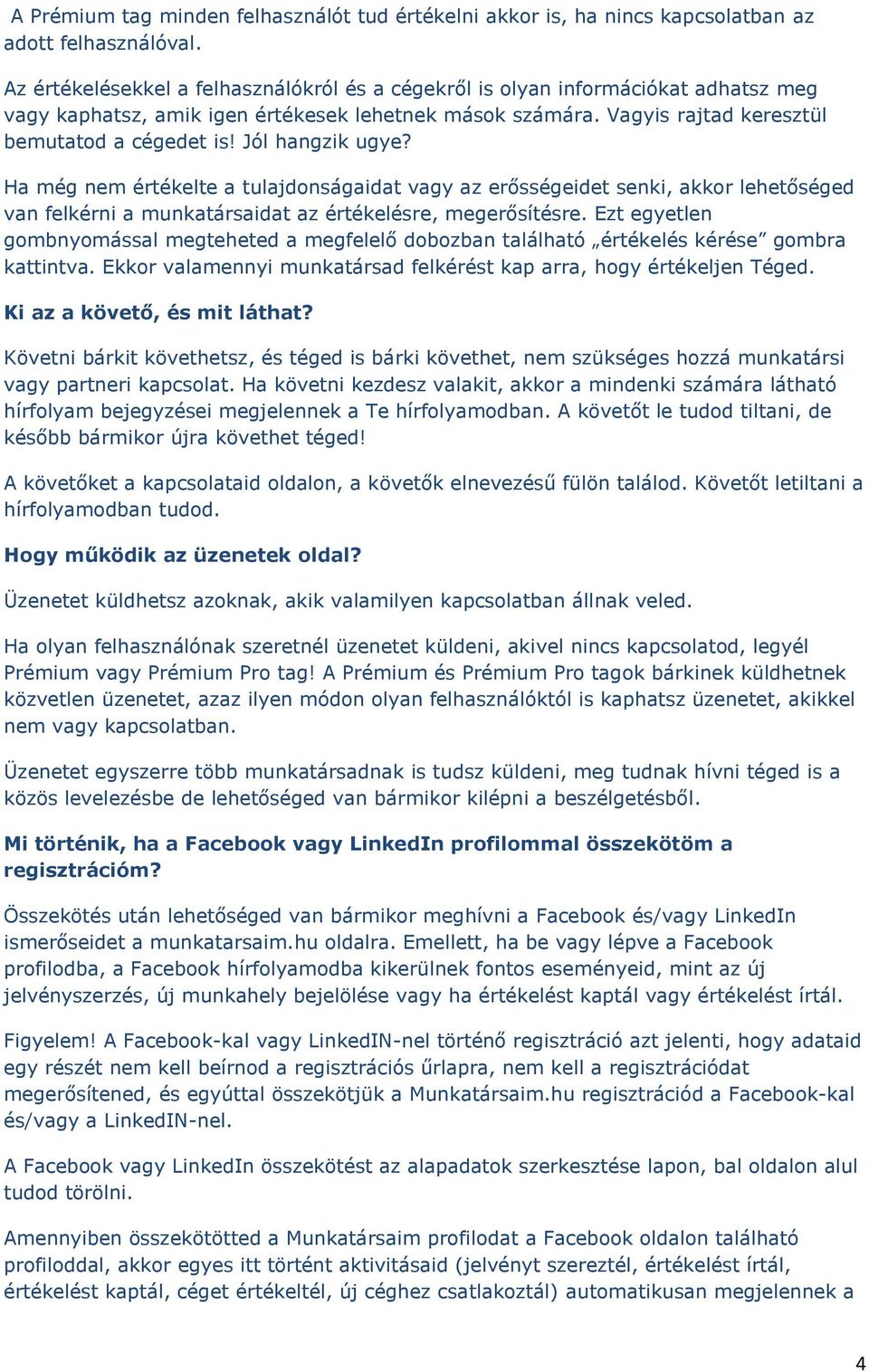 Jól hangzik ugye? Ha még nem értékelte a tulajdonságaidat vagy az erősségeidet senki, akkor lehetőséged van felkérni a munkatársaidat az értékelésre, megerősítésre.