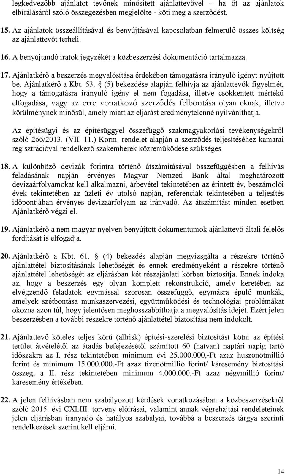 Ajánlatkérő a beszerzés megvalósítása érdekében támogatásra irányuló igényt nyújtott be. Ajánlatkérő a Kbt. 53.