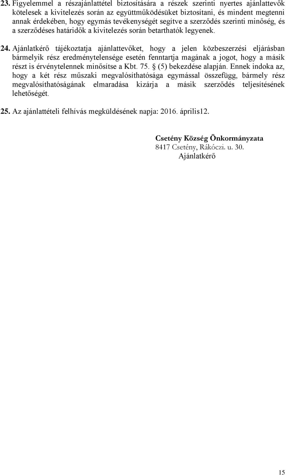 Ajánlatkérő tájékoztatja ajánlattevőket, hogy a jelen közbeszerzési eljárásban bármelyik rész eredménytelensége esetén fenntartja magának a jogot, hogy a másik részt is érvénytelennek minősítse a Kbt.