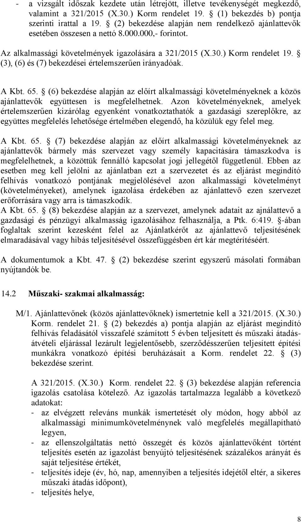 (3), (6) és (7) bekezdései értelemszerűen irányadóak. A Kbt. 65. (6) bekezdése alapján az előírt alkalmassági követelményeknek a közös ajánlattevők együttesen is megfelelhetnek.