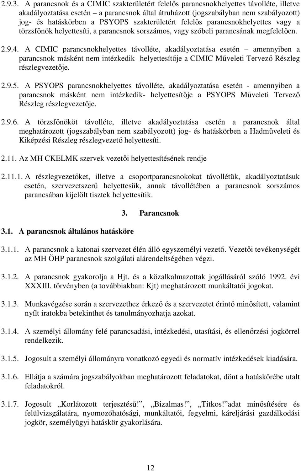 PSYOPS szakterületért felelős parancsnokhelyettes vagy a törzsfőnök helyettesíti, a parancsnok sorszámos, vagy szóbeli parancsának megfelelően. 2.9.4.