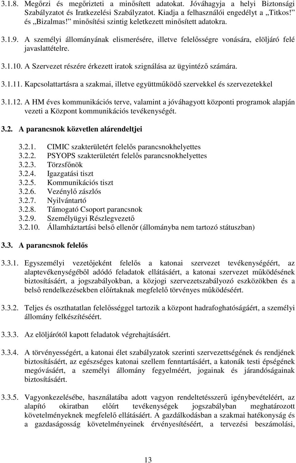 A Szervezet részére érkezett iratok szignálása az ügyintéző számára. 3.1.11. Kapcsolattartásra a szakmai, illetve együttműködő szervekkel és szervezetekkel 3.1.12.
