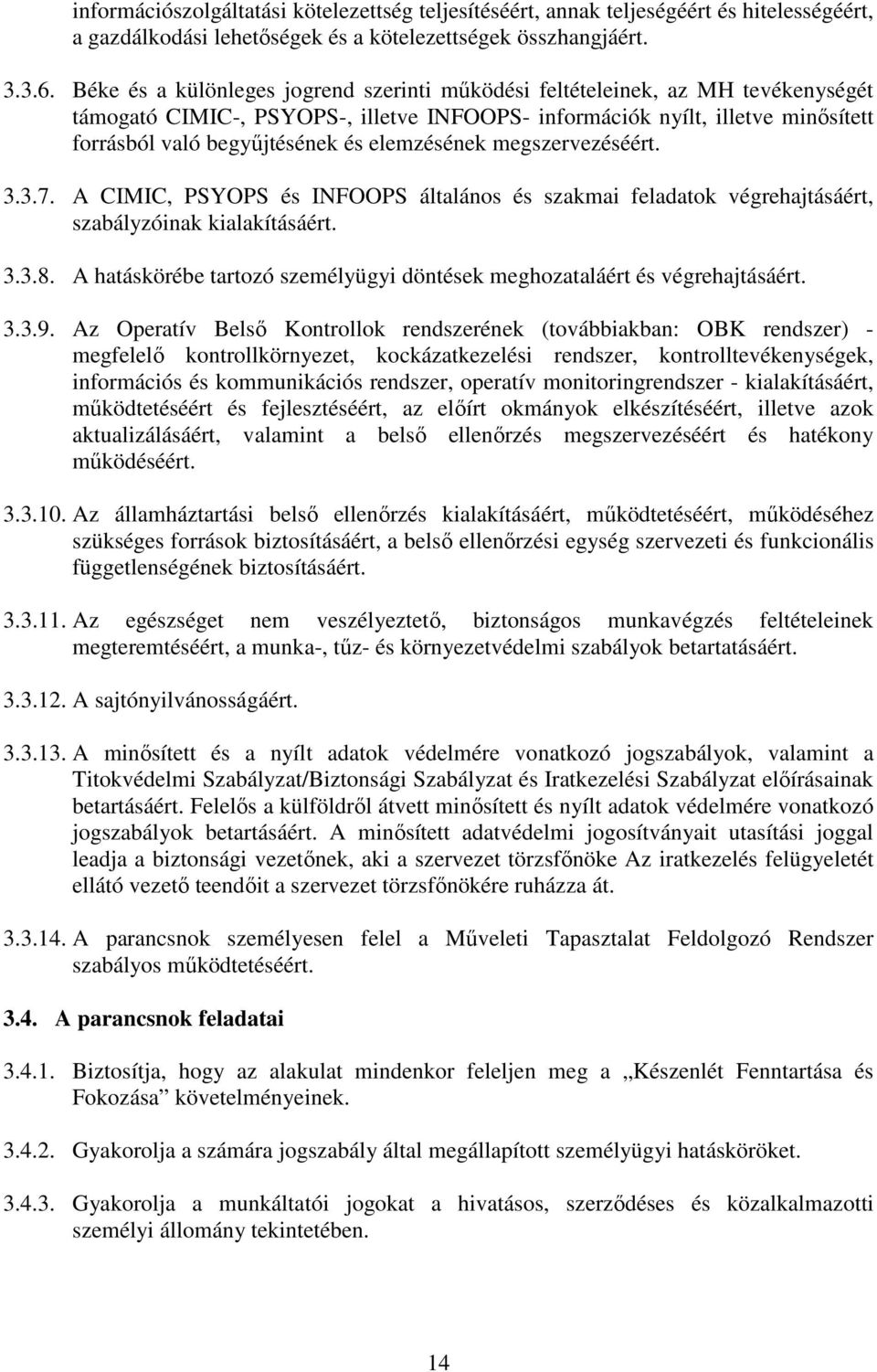 elemzésének megszervezéséért. 3.3.7. A CIMIC, PSYOPS és INFOOPS általános és szakmai feladatok végrehajtásáért, szabályzóinak kialakításáért. 3.3.8.