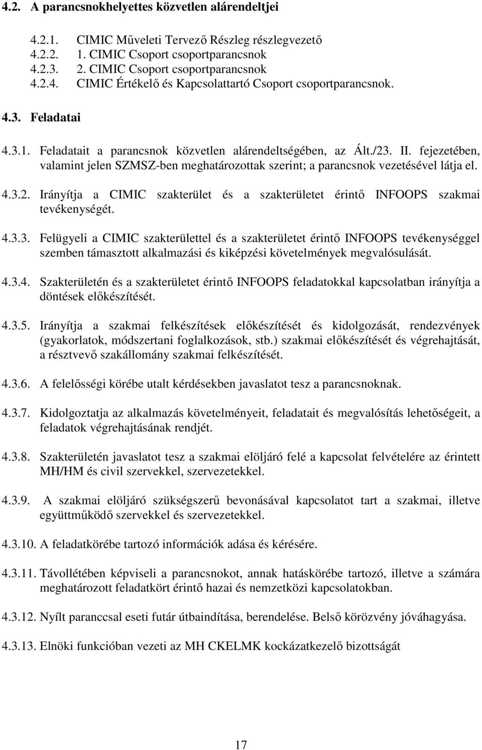 4.3.3. Felügyeli a CIMIC szakterülettel és a szakterületet érintő INFOOPS tevékenységgel szemben támasztott alkalmazási és kiképzési követelmények megvalósulását. 4.3.4. Szakterületén és a szakterületet érintő INFOOPS feladatokkal kapcsolatban irányítja a döntések előkészítését.