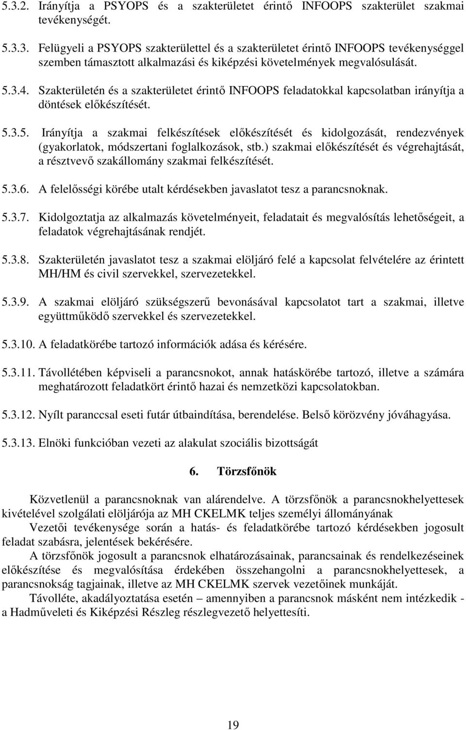 ) szakmai előkészítését és végrehajtását, a résztvevő szakállomány szakmai felkészítését. 5.3.6. A felelősségi körébe utalt kérdésekben javaslatot tesz a parancsnoknak. 5.3.7.