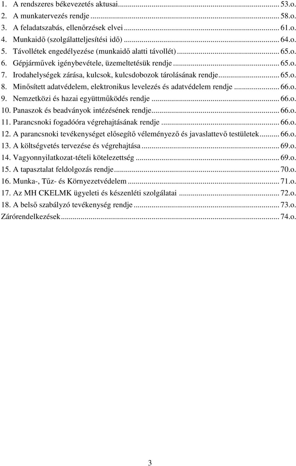 Minősített adatvédelem, elektronikus levelezés és adatvédelem rendje... 66.o. 9. Nemzetközi és hazai együttműködés rendje... 66.o. 10. Panaszok és beadványok intézésének rendje... 66.o. 11.