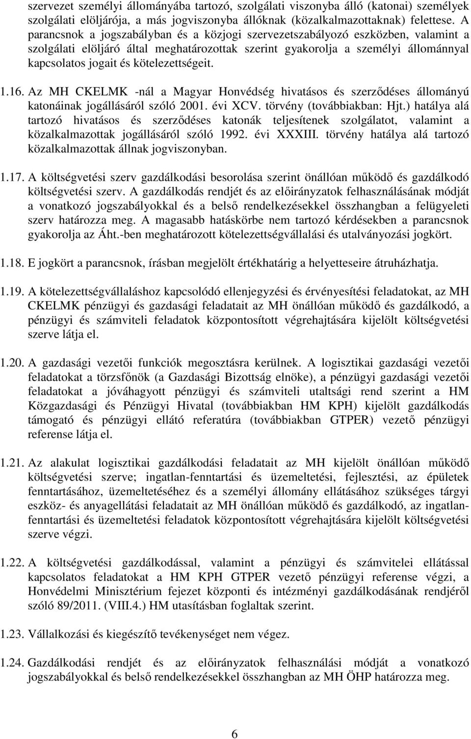 kötelezettségeit. 1.16. Az MH CKELMK -nál a Magyar Honvédség hivatásos és szerződéses állományú katonáinak jogállásáról szóló 2001. évi XCV. törvény (továbbiakban: Hjt.