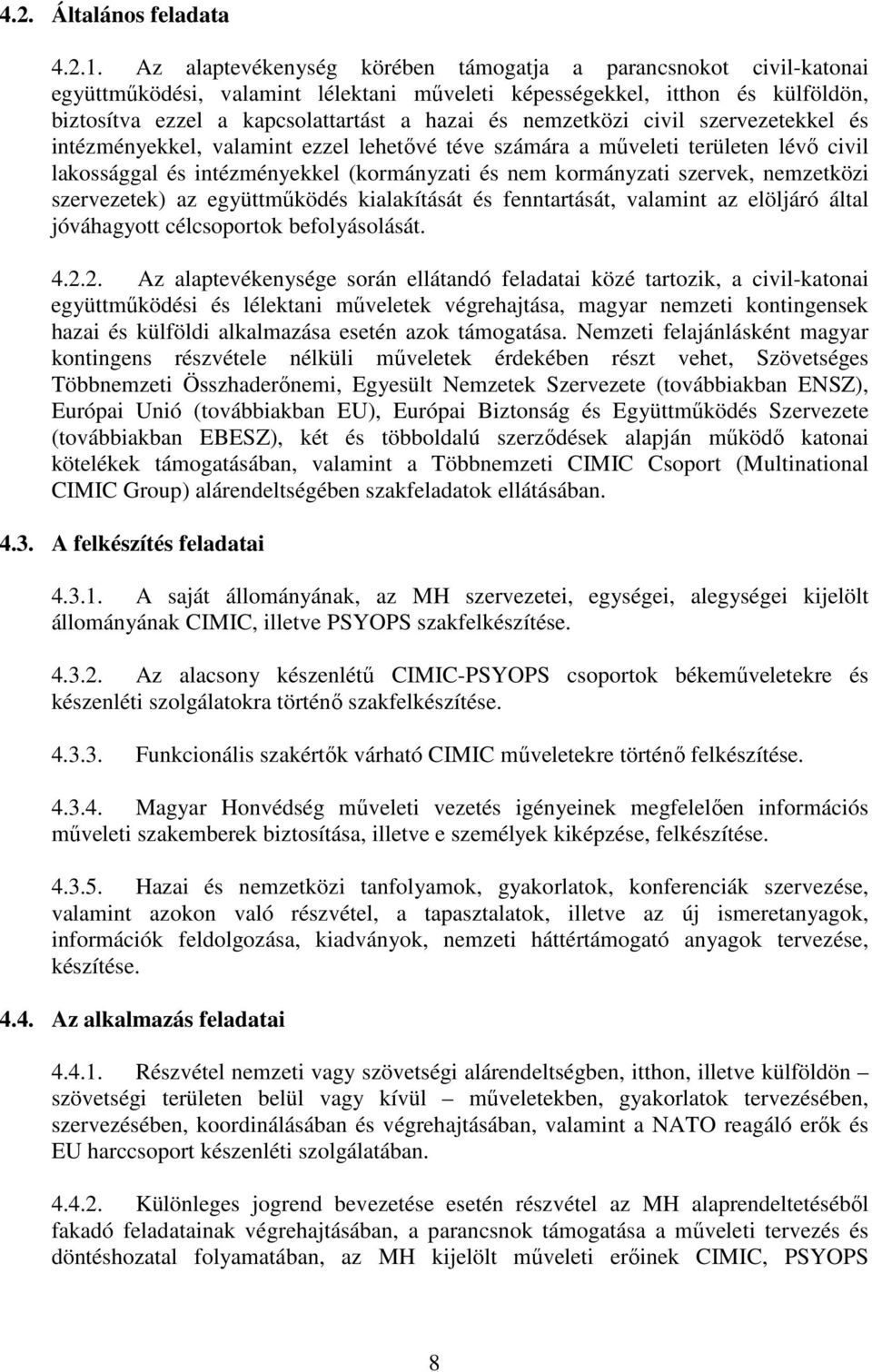 nemzetközi civil szervezetekkel és intézményekkel, valamint ezzel lehetővé téve számára a műveleti területen lévő civil lakossággal és intézményekkel (kormányzati és nem kormányzati szervek,
