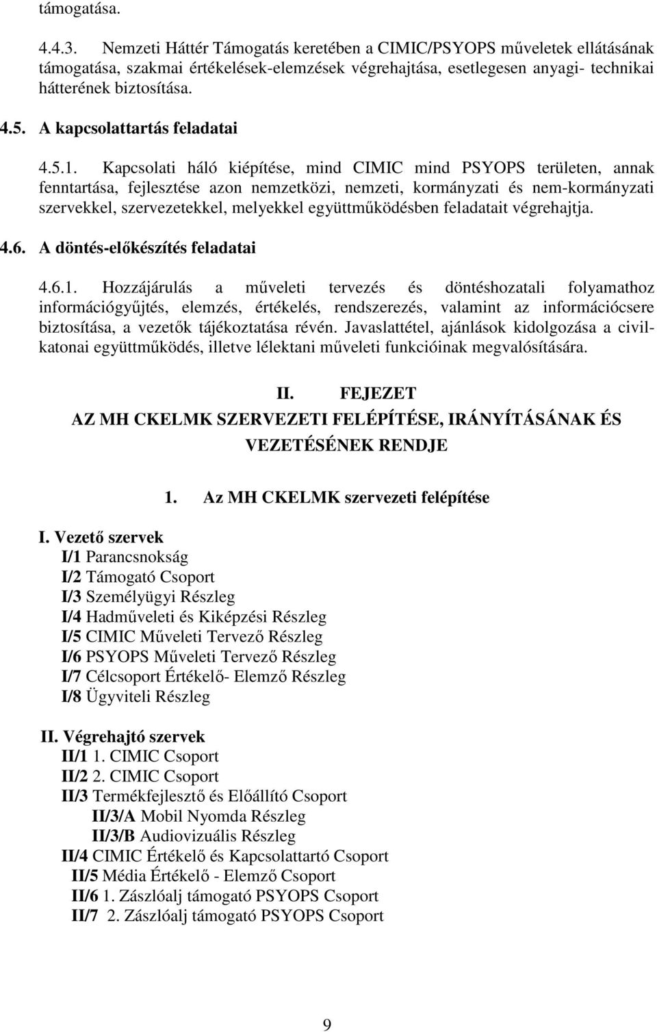 Kapcsolati háló kiépítése, mind CIMIC mind PSYOPS területen, annak fenntartása, fejlesztése azon nemzetközi, nemzeti, kormányzati és nem-kormányzati szervekkel, szervezetekkel, melyekkel