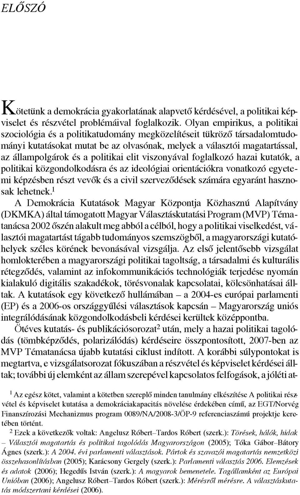 politikai elit viszonyával foglalkozó hazai kutatók, a politikai közgondolkodásra és az ideológiai orientációkra vonatkozó egyetemi képzésben részt vevõk és a civil szervezõdések számára egyaránt