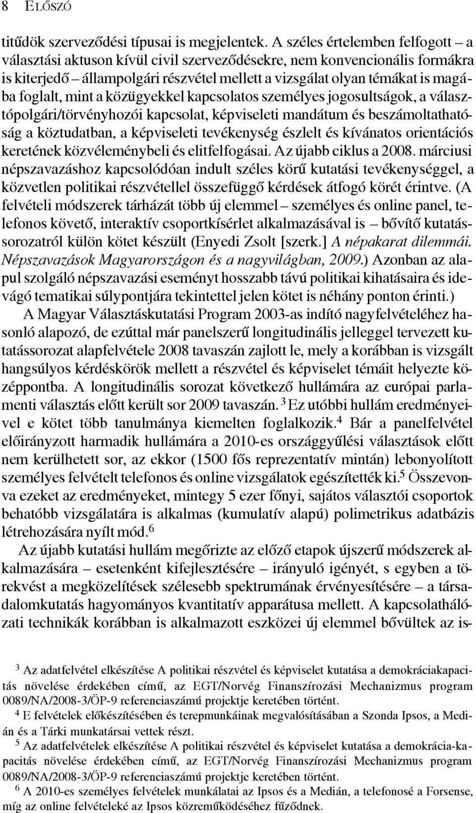 mint a közügyekkel kapcsolatos személyes jogosultságok, a választópolgári/törvényhozói kapcsolat, képviseleti mandátum és beszámoltathatóság a köztudatban, a képviseleti tevékenység észlelt és