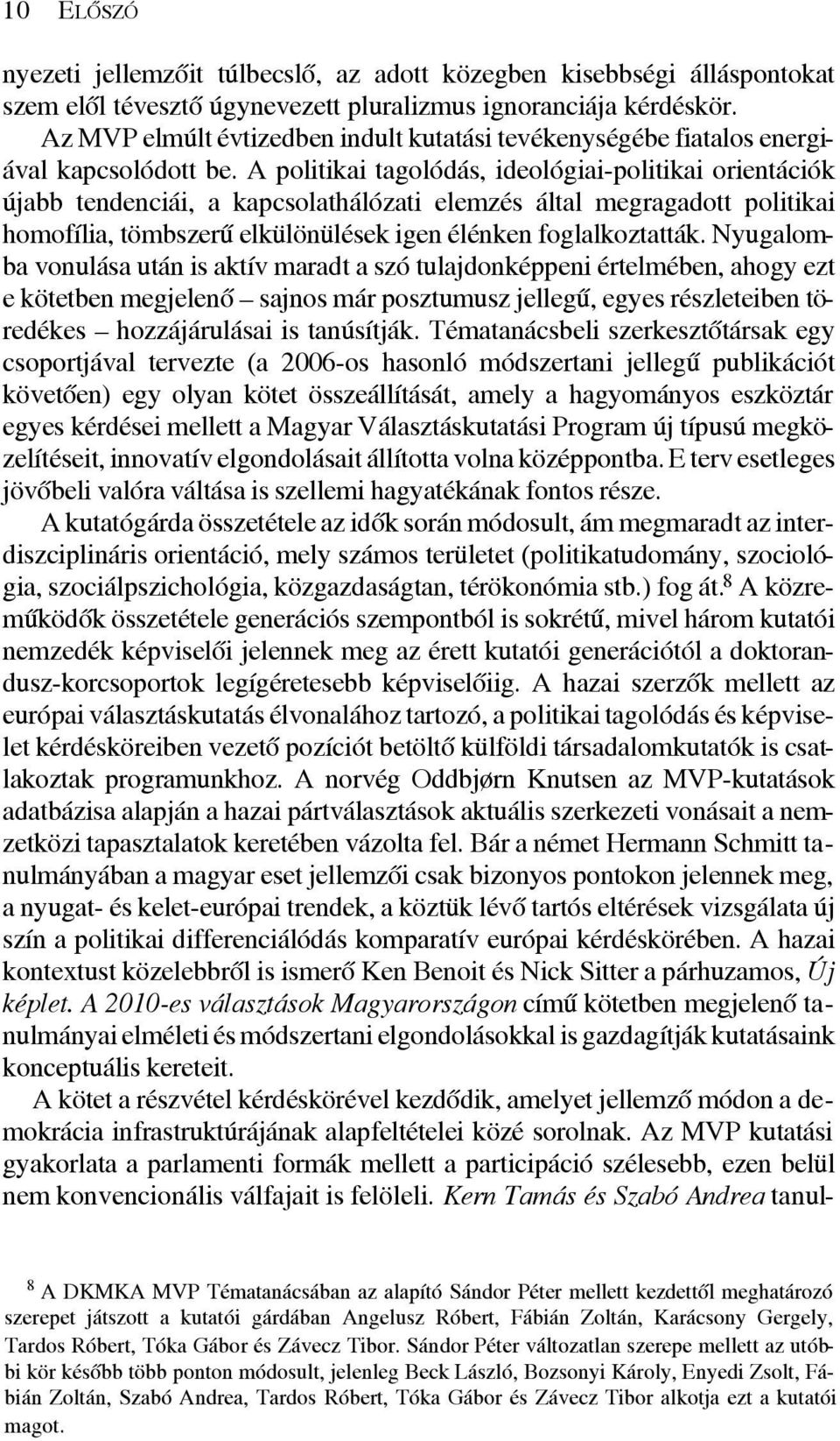 A politikai tagolódás, ideológiai-politikai orientációk újabb tendenciái, a kapcsolathálózati elemzés által megragadott politikai homofília, tömbszerû elkülönülések igen élénken foglalkoztatták.