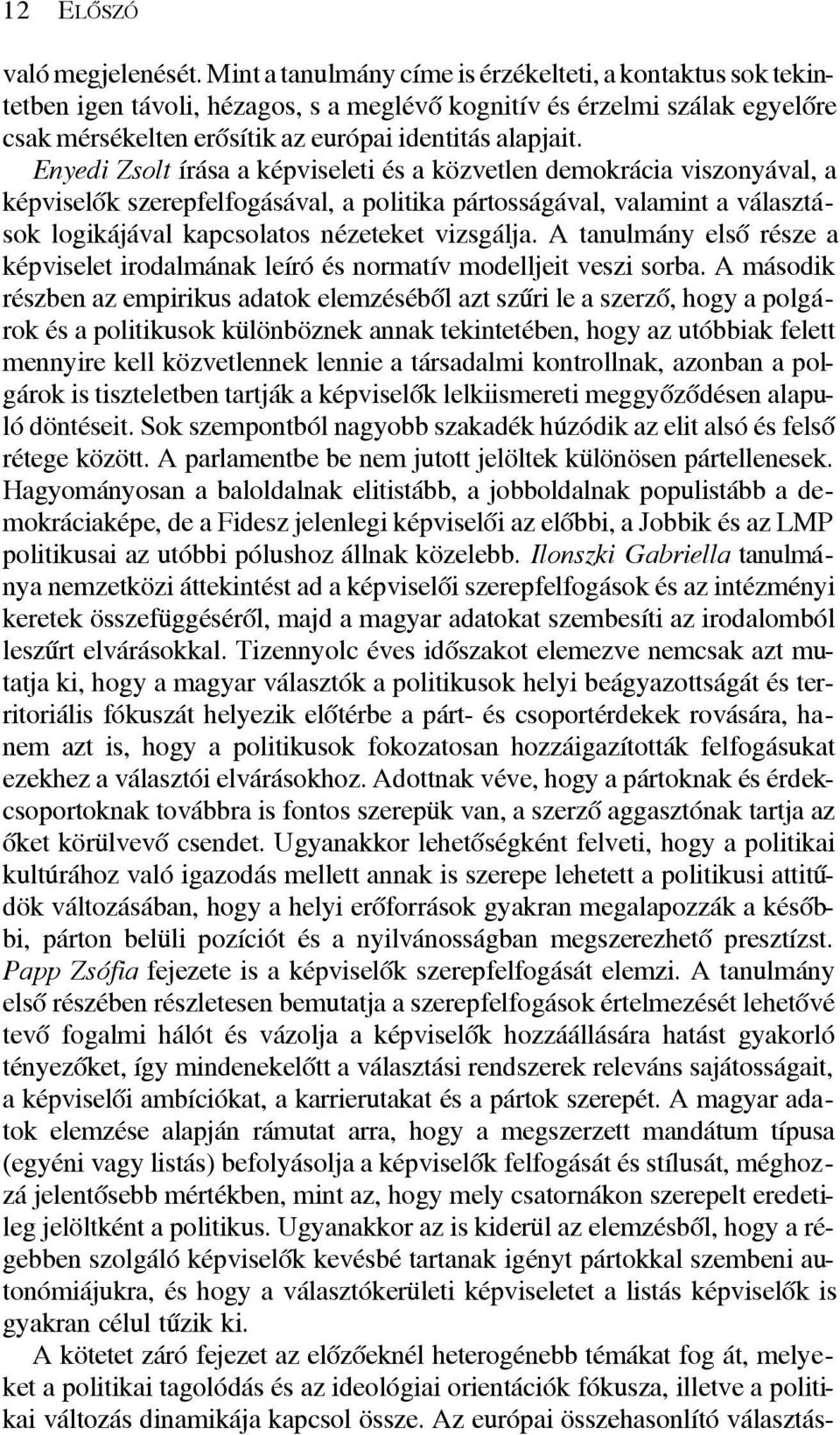 Enyedi Zsolt írása a képviseleti és a közvetlen demokrácia viszonyával, a képviselõk szerepfelfogásával, a politika pártosságával, valamint a választások logikájával kapcsolatos nézeteket vizsgálja.