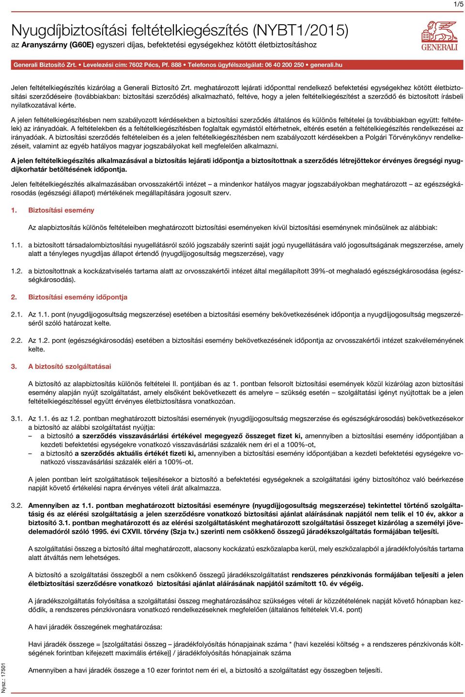 meghatározott lejárati időponttal rendelkező befektetési egységekhez kötött életbiztosítási szerződéseire (továbbiakban: biztosítási szerződés) alkalmazható, feltéve, hogy a jelen