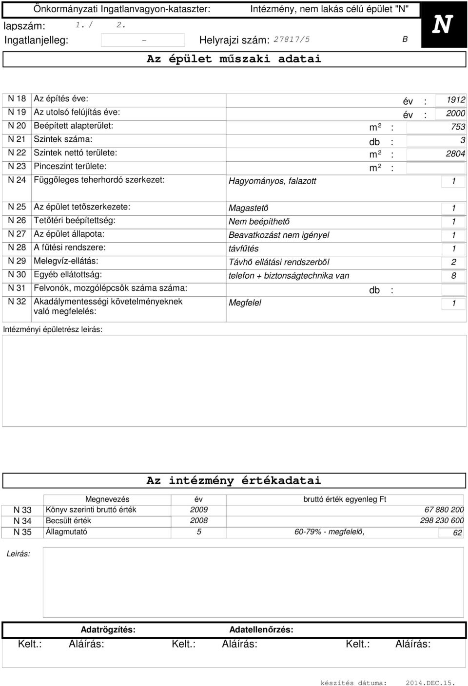 teherhordó szerkezet: Hagyományos, falazott év : év : 9 000 75 804 5 Az épület tetőszerkezete: 6 Tetőtéri beépítettség: 7 Az épület állapota: 8 A fűtési rendszere: 9 Melegvíz-ellátás: 0 Egyéb