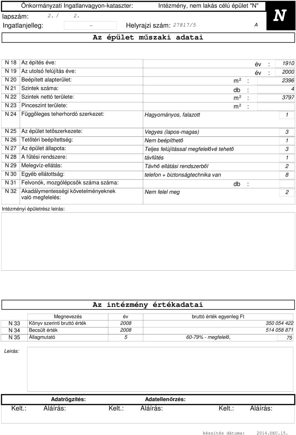 teherhordó szerkezet: Hagyományos, falazott év : év : 90 000 96 4 797 5 Az épület tetőszerkezete: 6 Tetőtéri beépítettség: 7 Az épület állapota: 8 A fűtési rendszere: 9 Melegvíz-ellátás: 0 Egyéb