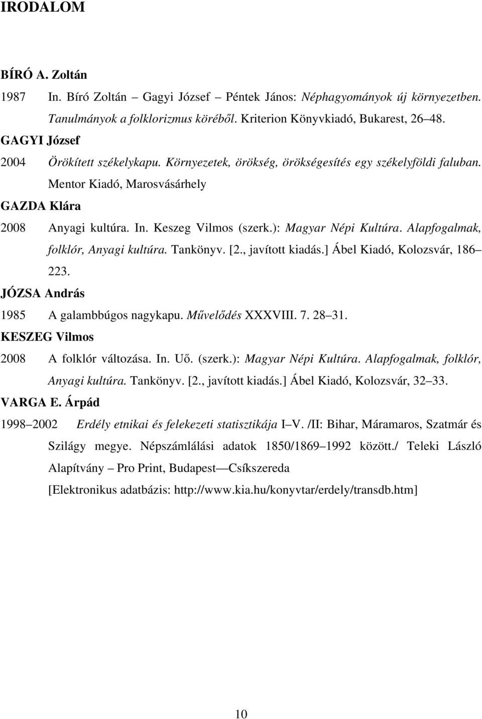 ): Magyar Népi Kultúra. Alapfogalmak, folklór, Anyagi kultúra. Tankönyv. [2., javított kiadás.] Ábel Kiadó, Kolozsvár, 186 223. JÓZSA András 1985 A galambbúgos nagykapu. Művelődés XXXVIII. 7. 28 31.