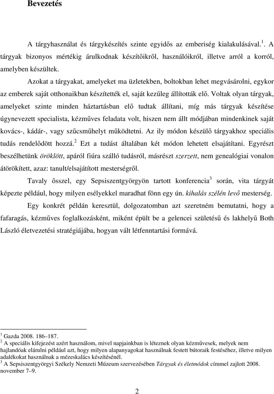 Azokat a tárgyakat, amelyeket ma üzletekben, boltokban lehet megvásárolni, egykor az emberek saját otthonaikban készítették el, saját kezűleg állították elő.