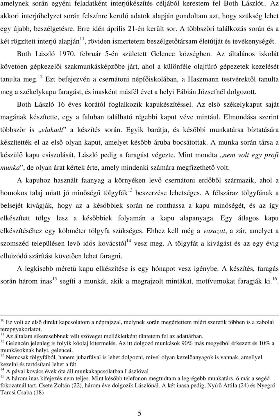 A többszöri találkozás során és a két rögzített interjú alapján 11, röviden ismertetem beszélgetőtársam életútját és tevékenységét. Both László 1970. február 5-én született Gelence községben.