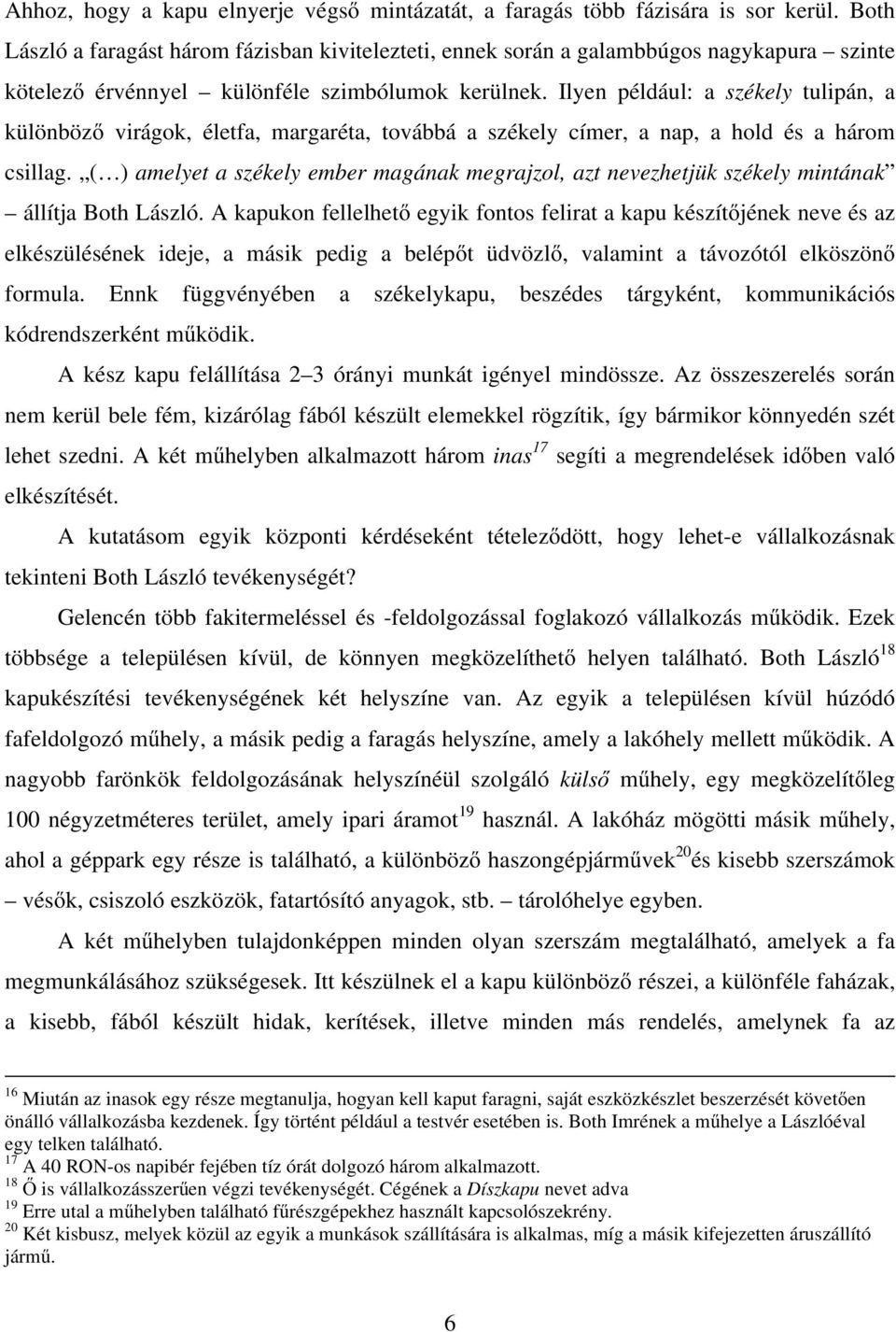 Ilyen például: a székely tulipán, a különböző virágok, életfa, margaréta, továbbá a székely címer, a nap, a hold és a három csillag.