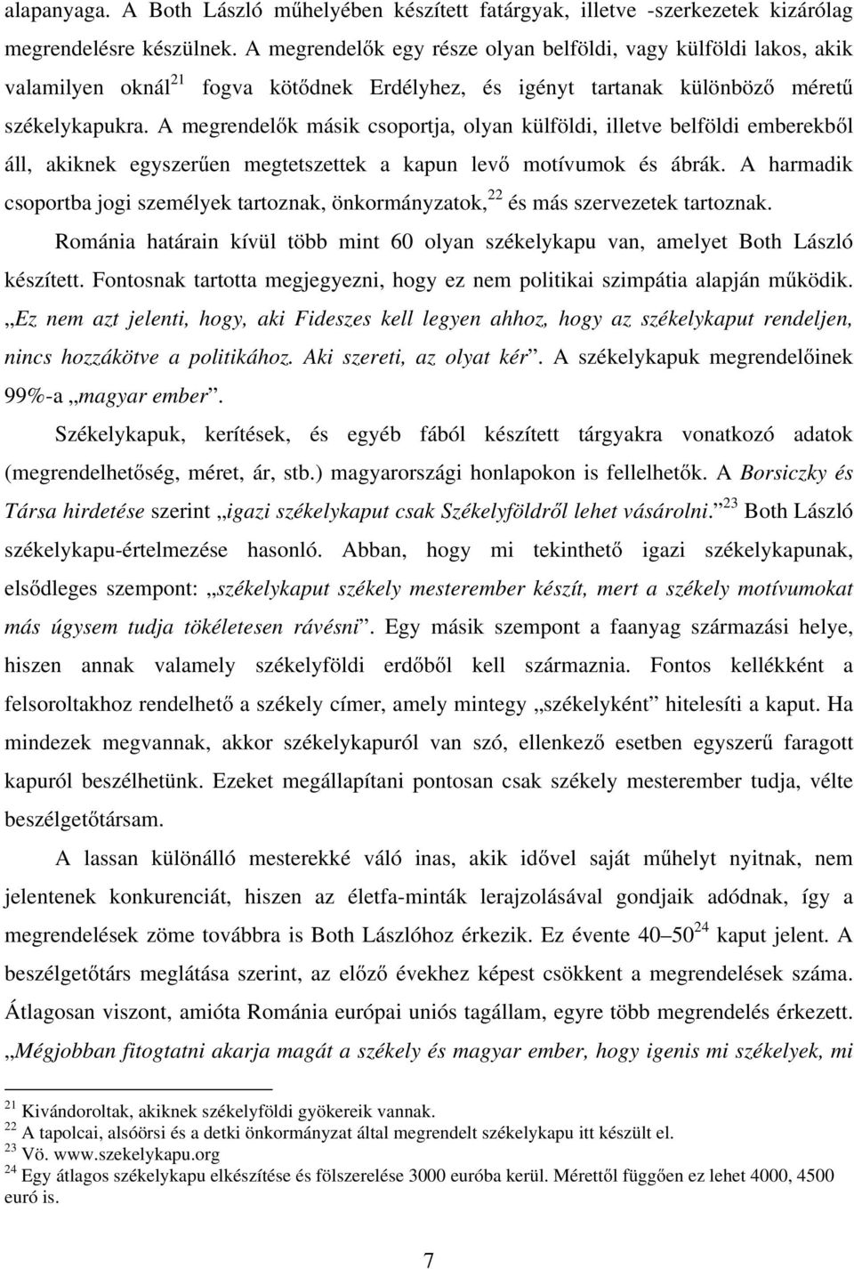 A megrendelők másik csoportja, olyan külföldi, illetve belföldi emberekből áll, akiknek egyszerűen megtetszettek a kapun levő motívumok és ábrák.