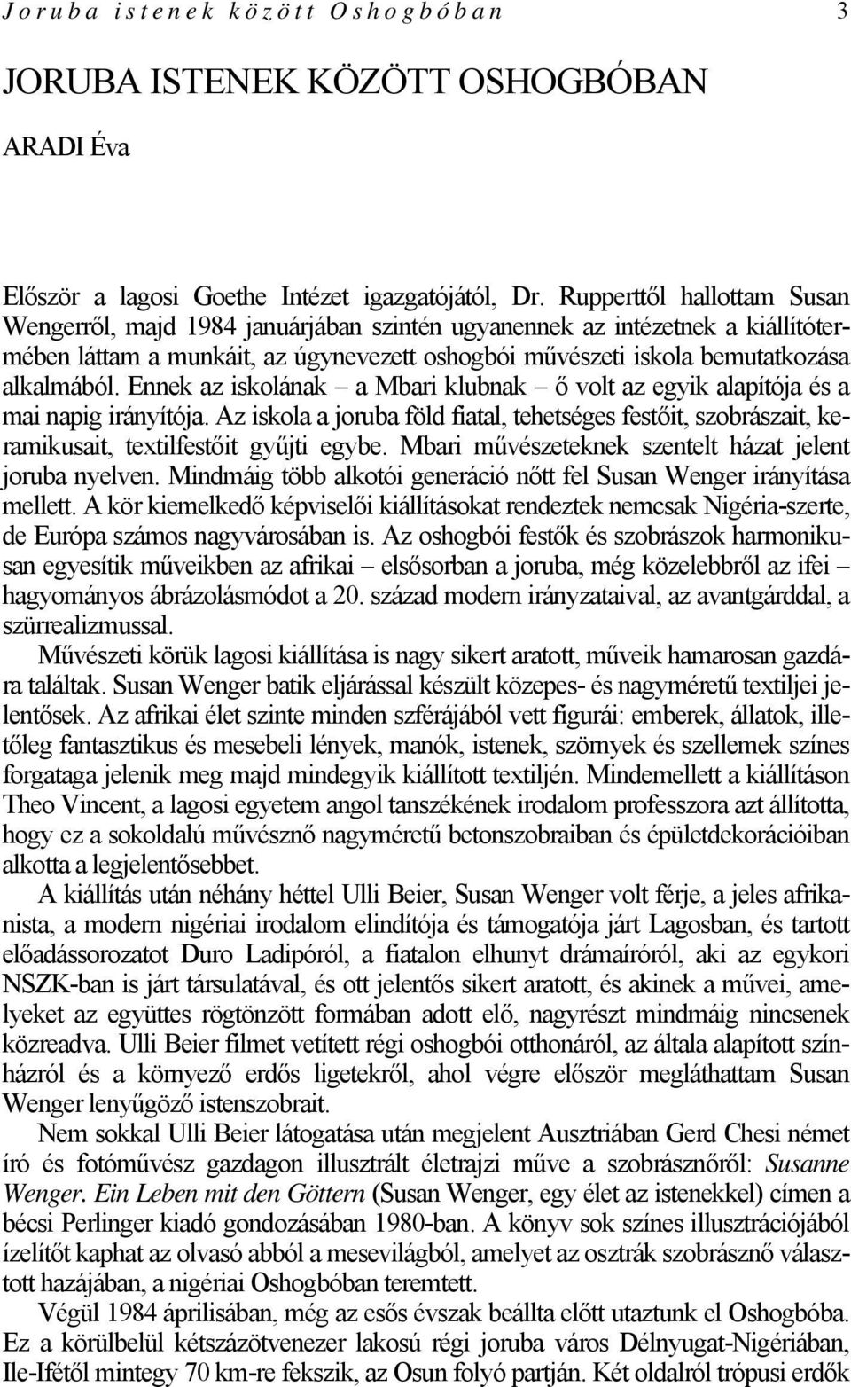 Ennek az iskolának a Mbari klubnak ő volt az egyik alapítója és a mai napig irányítója. Az iskola a joruba föld fiatal, tehetséges festőit, szobrászait, keramikusait, textilfestőit gyűjti egybe.