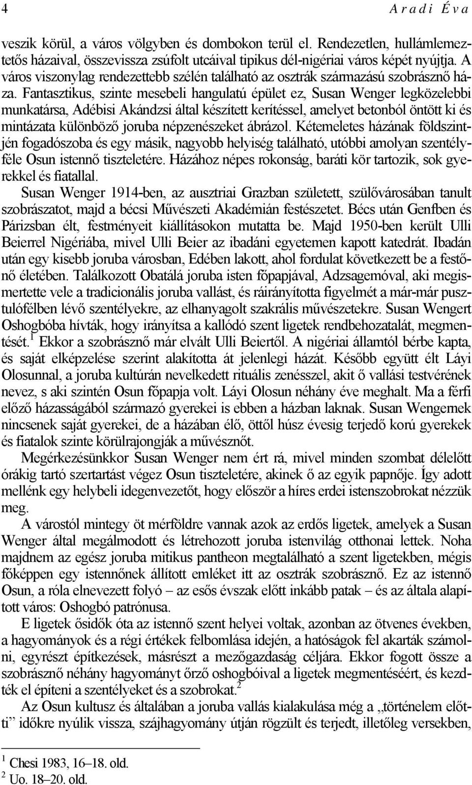 Fantasztikus, szinte mesebeli hangulatú épület ez, Susan Wenger legközelebbi munkatársa, Adébisi Akándzsi által készített kerítéssel, amelyet betonból öntött ki és mintázata különböző joruba