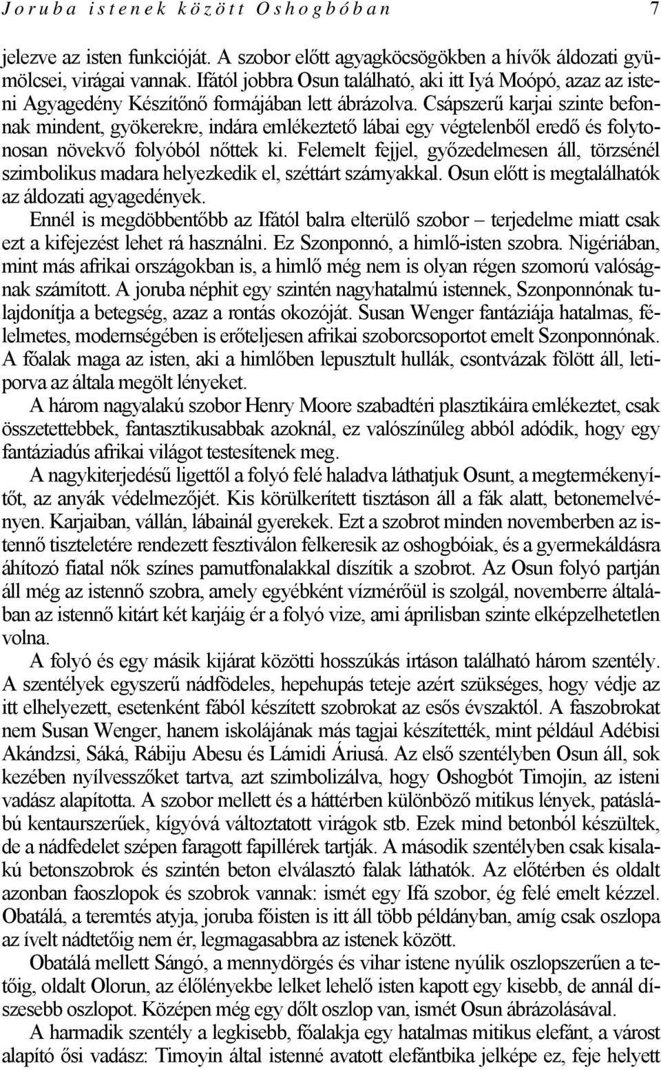 Csápszerű karjai szinte befonnak mindent, gyökerekre, indára emlékeztető lábai egy végtelenből eredő és folytonosan növekvő folyóból nőttek ki.